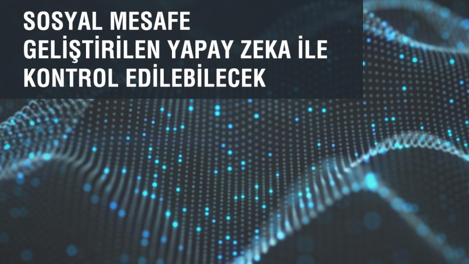 Sosyal Mesafe Geliştirilen Yapay Zeka İle Kontrol Edilebilecek