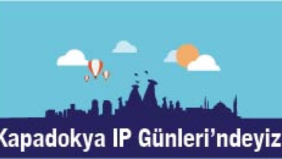 Kapadokya IP Günleri’ndeyiz!