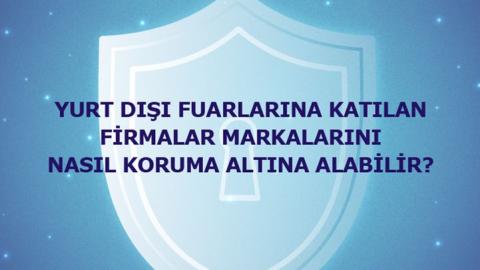 Yurt Dışı Fuarlarına Katılan Firmalar Markalarını Nasıl Koruma Altına Alabilir?